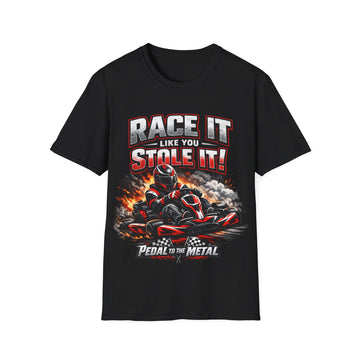 Race It Like You Stole It! Unisex Racing T-Shirt — Pedal to the Metal Karting Tee
