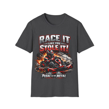 Race It Like You Stole It! Unisex Racing T-Shirt — Pedal to the Metal Karting Tee